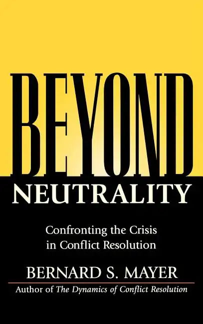 Beyond Neutrality: Confronting the Crisis in Conflict Resolution - Hardcover