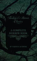 Complete Horror Book - Including Haunting, Horror, Diabolism, Witchcraft, and Evil Lore (Fantasy and Horror Classics) - Hardcover