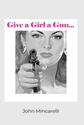 Give a Girl a Gun... - Hardcover