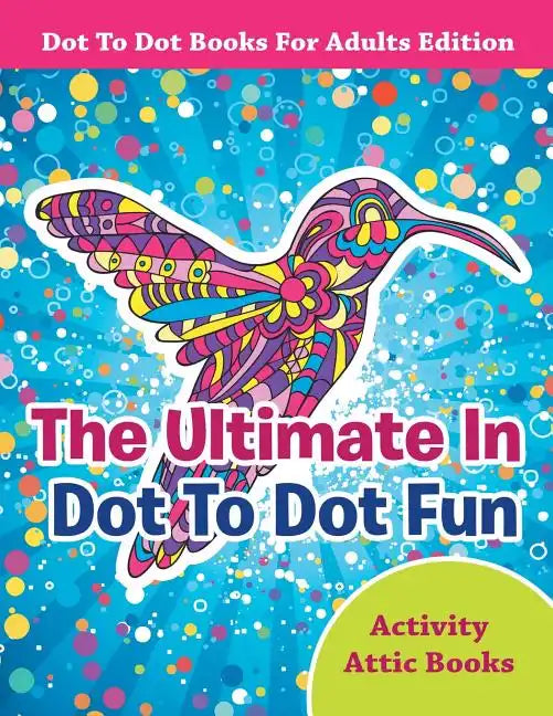 The Ultimate In Dot To Dot Fun - Dot To Dot Books For Adults Edition - Paperback