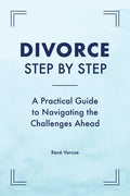 Divorce Step by Step: A Practical Guide to Navigating the Challenges Ahead - Paperback