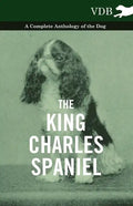 The King Charles Spaniel - A Complete Anthology of the Dog - Paperback