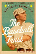 The Baseball Trust: A History of Baseball's Antitrust Exemption - Paperback