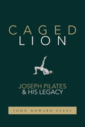 Caged Lion: Joseph Pilates and His Legacy - Paperback