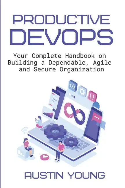 Productive DevOps: Your Complete Handbook on Building a Dependable, Agile and Secure Organization - Paperback