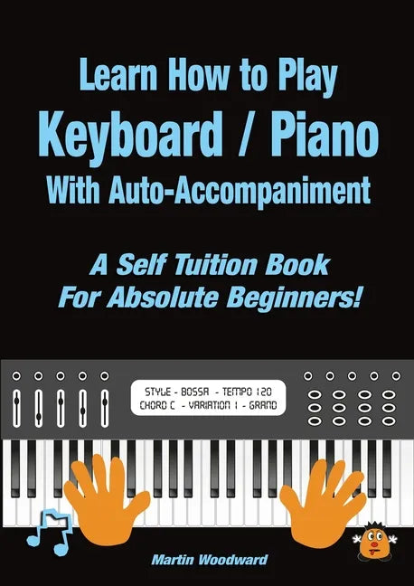 Learn How to Play Keyboard / Piano With Auto-Accompaniment: A Self Tuition Book For Absolute Beginners - Paperback