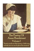 The Poetry Of Anne Bradstreet. Volume 1: "Sweet words are like honey, a little may refresh, but too much gluts the stomach." - Paperback