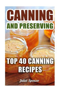 Canning And Preserving: Top 40 Canning Recipes - Paperback