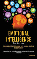 Emotional Intelligence For Success: Improve Social Skills, Increase EQ & Manage Emotions More Effectively (Learn Skills, Tips, Tricks & Techniques to - Paperback
