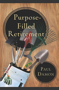 Purpose-Filled Retirement: How to Experience a Rewarding Retirement - Paperback