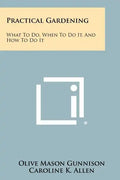 Practical Gardening: What to Do, When to Do It, and How to Do It - Paperback