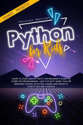 Python for Kids: Learn To Code Quickly With This Beginner's Guide To Computer Programming. Have Fun With More Than 40 Awesome Coding Ac - Paperback