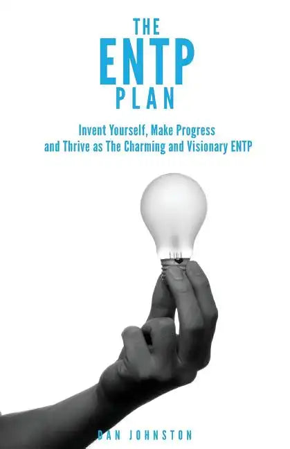 The ENTP Plan: Invent yourself, Make Progress and Thrive as the Charming and visionary ENTP - Paperback