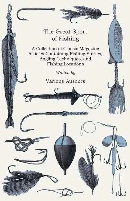 The Great Sport of Fishing - A Collection of Classic Magazine Articles Containing Fishing Stories, Angling Techniques, and Fishing Locations - Paperback