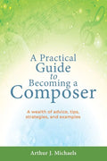 A Practical Guide to Becoming a Composer: A wealth of advice, tips, strategies, and examples - Paperback