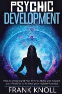 Psychic: Psychic Development: The Complete Psychic Development for Beginners: Psychic Development: How to Understand You Psychi - Paperback