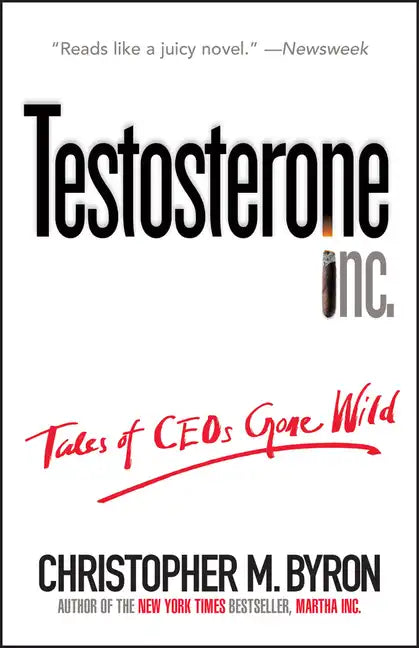 Testosterone Inc: Tales of Ceos Gone Wild - Paperback