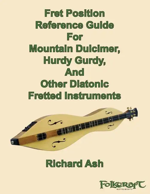 Fret Position Reference Guide For Mountain Dulcimer, Hurdy Gurdy, And Other Diatonic Fretted Instruments - Paperback