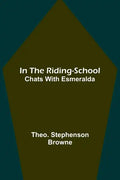 In the Riding-School; Chats With Esmeralda - Paperback