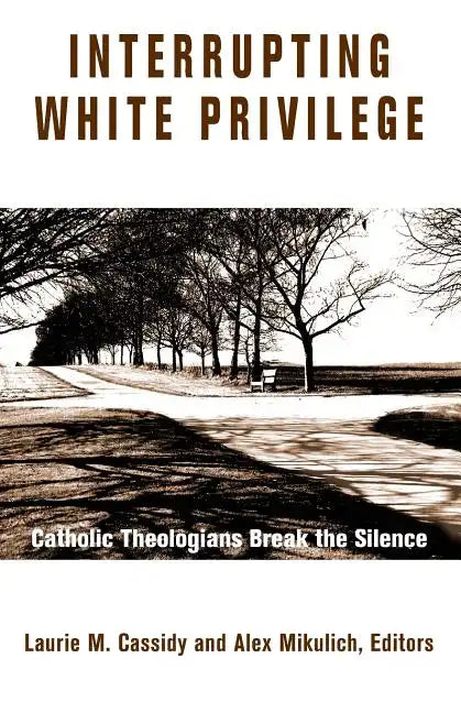 Interrupting White Privilege: Catholic Theologians Break the Silence - Paperback