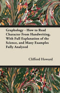 Graphology - How to Read Character From Handwriting, With Full Explanation of the Science, and Many Examples Fully Analyzed - Paperback