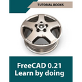 FreeCAD 0.21 Learn by doing (Colored): Learn 3D Modeling and Design by Doing - Practical Hands-On Guide for Engineers and Designers - Paperback