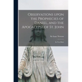 Observations Upon the Prophecies of Daniel, and the Apocalypse of St. John: in Two Parts - Paperback