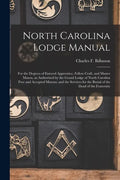 North Carolina Lodge Manual: For the Degrees of Entered Apprentice, Fellow Craft, and Master Mason, as Authorized by the Grand Lodge of North Carol - Paperback
