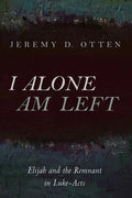 I Alone Am Left: Elijah and the Remnant in Luke-Acts - Hardcover