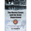The Marine Corps and the State Department: Enduring Partners in United States Foreign Policy, 1798-2007 - Paperback
