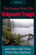 The Creature From the Bridgewater Triangle: and Other Odd Tales From New England - Paperback