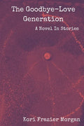 The Goodbye-Love Generation: A Novel In Stories - Paperback