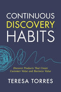 Continuous Discovery Habits: Discover Products that Create Customer Value and Business Value - Paperback