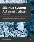 SELinux System Administration - Third Edition: Implement mandatory access control to secure applications, users, and information flows on Linux - Paperback