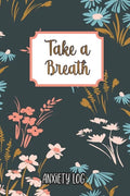 Take a Breath: Anxiety Log: Mood Journal Tracker Log Book - Paperback