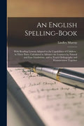An English Spelling-book [microform]: With Reading Lessons Adapted to the Capabilities of Children: in Three Parts, Calculated to Advance the Learners - Paperback