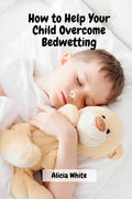 How to Help Your Child Overcome Bedwetting - Paperback