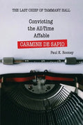 Convicting the All-Time Affable CARMINE DE SAPIO: The Last Chief of Tammany Hall - Paperback