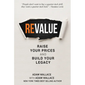 (Re)Value: Raise Your Prices and Build Your Legacy - Paperback