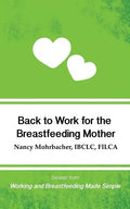 Back to Work for the Breastfeeding Mother: Excerpt from Working and Breastfeeding Made Simple - Paperback