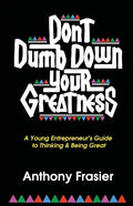 Don't Dumb Down Your Greatness: A Young Entrepreneur's Guide to Thinking & Being Great - Paperback
