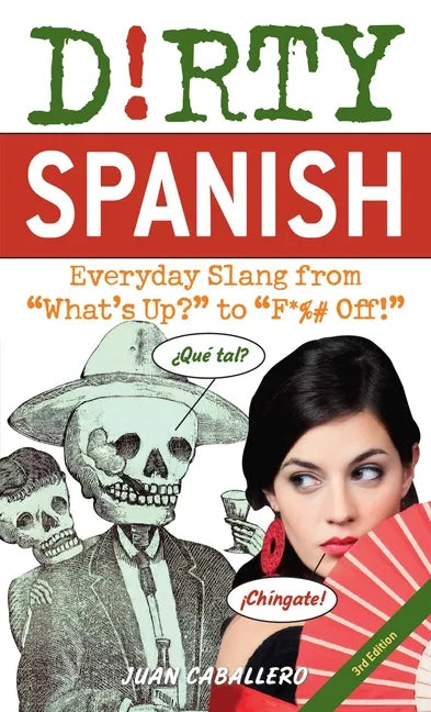 Dirty Spanish: Third Edition: Everyday Slang from What's Up? to F*%# Off! - Paperback