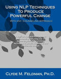 Using NLP Techniques To Produce Powerful Change With Any Counseling Approach: A step-by-step, practical guide to understanding and using over 50 Neuro - Paperback