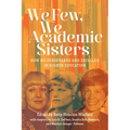 We Few, We Academic Sisters: How We Persevered and Excelled in Higher Education - Paperback