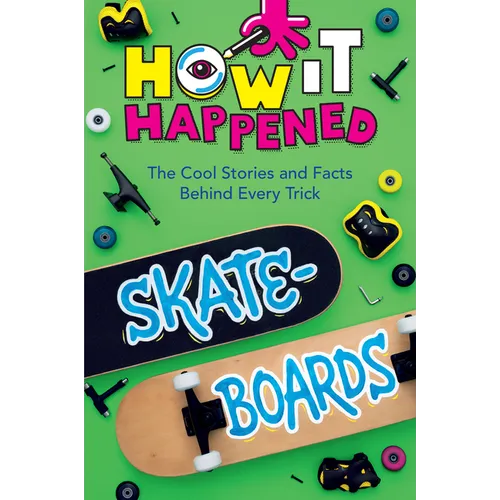 How It Happened! Skateboards: The Cool Stories and Facts Behind Every Trick - Paperback