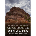 Abandoned Arizona II: Mining and Memories - Paperback