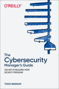 The Cybersecurity Manager's Guide: The Art of Building Your Security Program - Paperback