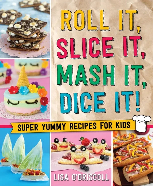 Roll It, Slice It, MASH It, Dice It!: Super Yummy Recipes for Kids - Hardcover