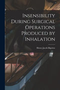 Insensibility During Surgical Operations Produced by Inhalation - Paperback