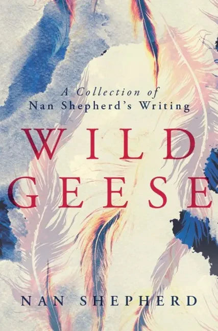 Wild Geese: A Collection of Nan Shepherd's Writing - Paperback